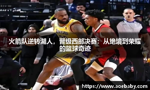 火箭队逆转湖人，晋级西部决赛：从绝境到荣耀的篮球奇迹