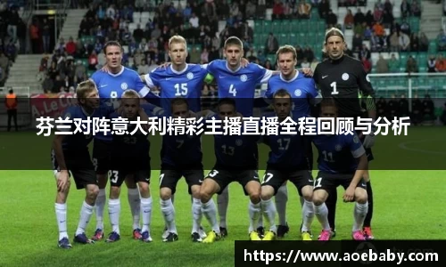 芬兰对阵意大利精彩主播直播全程回顾与分析