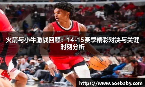 火箭与小牛激战回顾：14-15赛季精彩对决与关键时刻分析