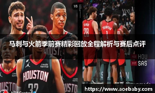 马刺与火箭季前赛精彩回放全程解析与赛后点评