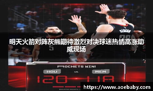 明天火箭对阵灰熊期待激烈对决球迷热情高涨助威现场