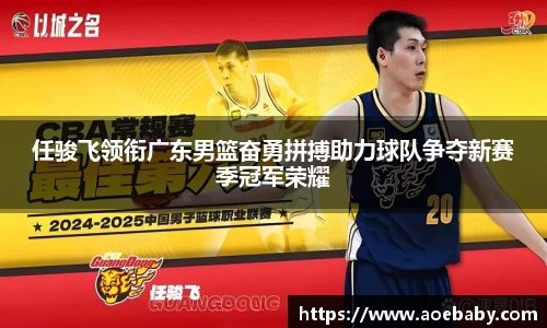 任骏飞领衔广东男篮奋勇拼搏助力球队争夺新赛季冠军荣耀